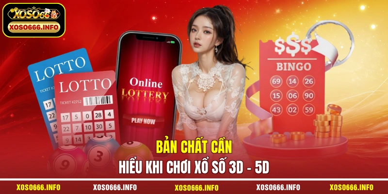 Bản chất cần hiểu khi chơi xổ số 3D – 5D