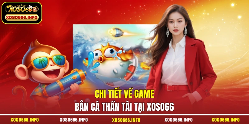 Chi tiết về game bắn cá thần Tài tại XOSO66