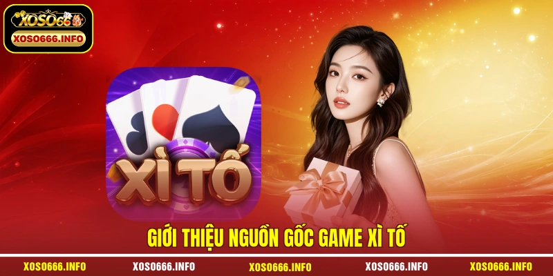 Giới thiệu nguồn gốc game xì tố