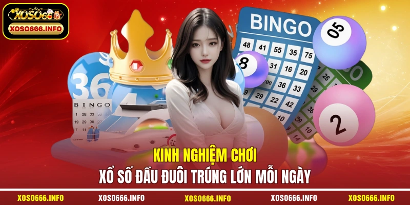 Kinh nghiệm chơi xổ số đầu đuôi trúng lớn mỗi ngày