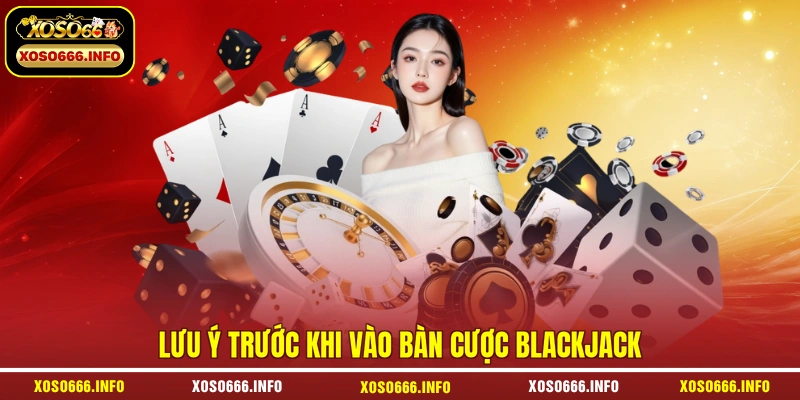 Lưu ý trước khi vào bàn cược Blackjack
