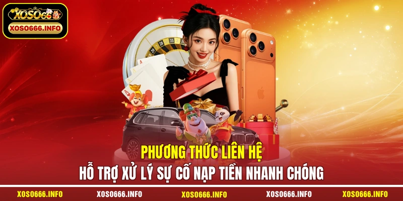 Phương thức liên hệ hỗ trợ xử lý sự cố nạp tiền nhanh chóng