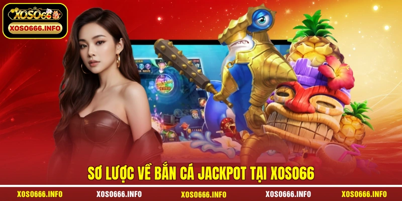 Sơ lược về bắn cá Jackpot tại XOSO66