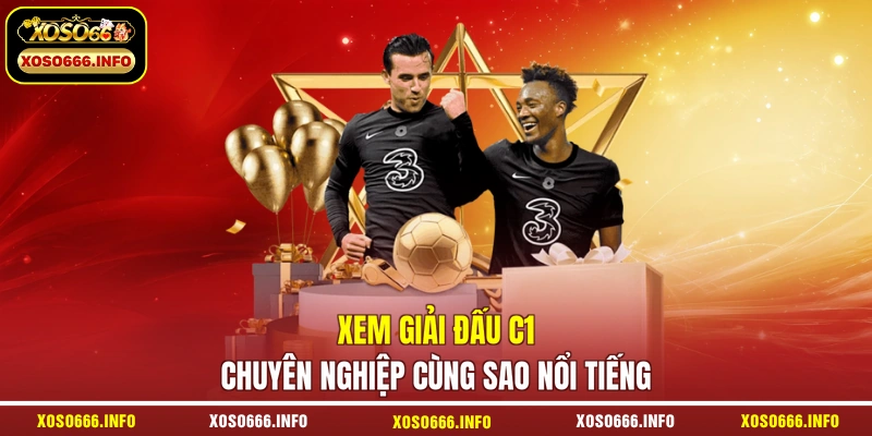Xem giải đấu C1 chuyên nghiệp cùng sao nổi tiếng